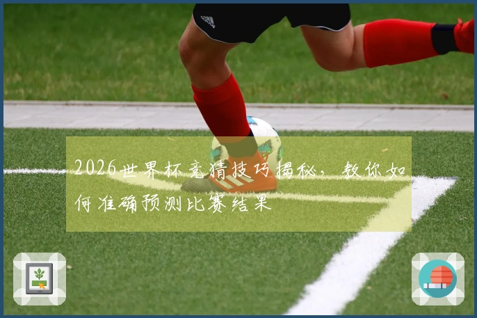 2026世界杯竞猜技巧揭秘，教你如何准确预测比赛结果