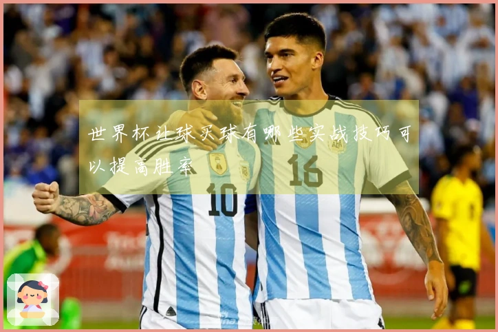 世界杯让球买球有哪些实战技巧可以提高胜率