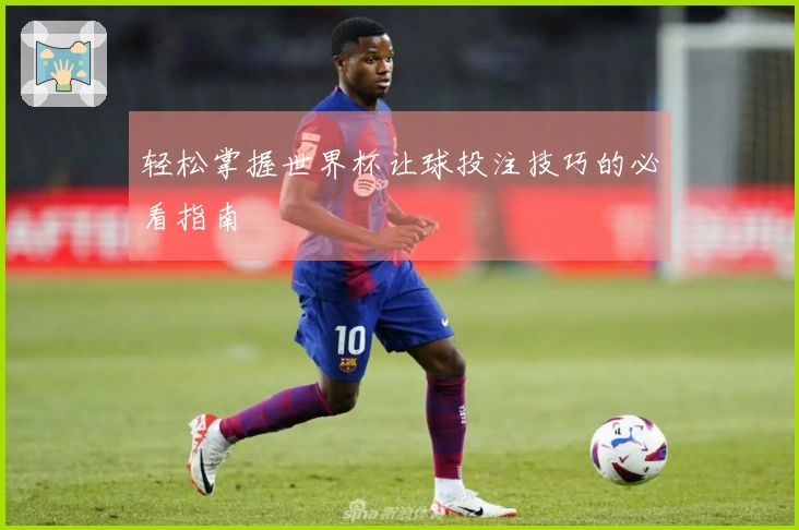 轻松掌握世界杯让球投注技巧的必看指南