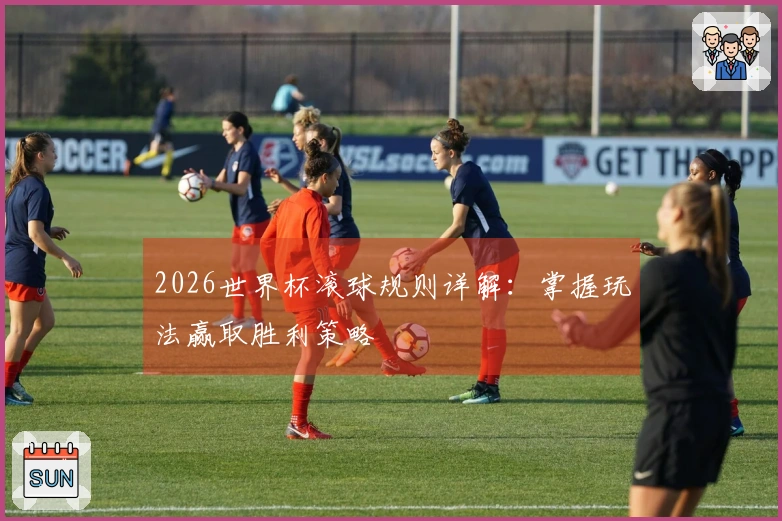 2026世界杯滚球规则详解：掌握玩法赢取胜利策略